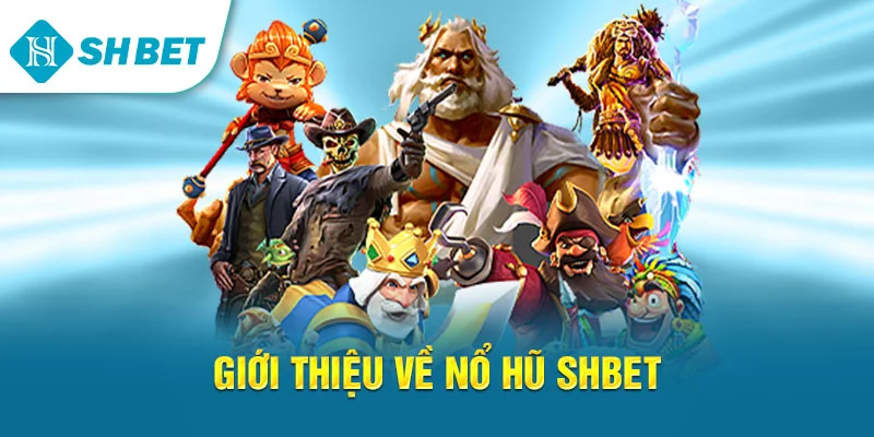 Giới thiệu về Nổ hũ SHBET
